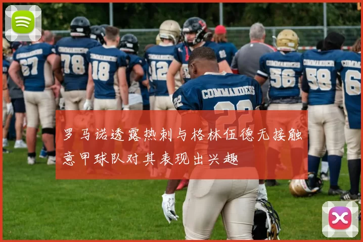 罗马诺透露热刺与格林伍德无接触意甲球队对其表现出兴趣